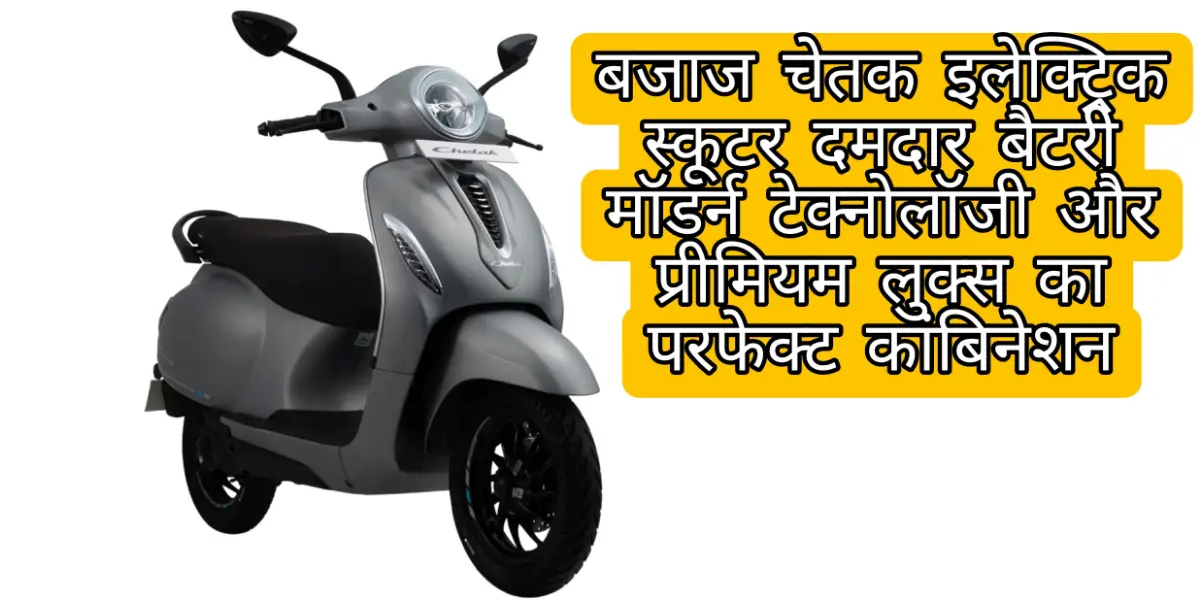 Bajaj Chetak Electric Scooter: दमदार बैटरी, मॉडर्न टेक्नोलॉजी और प्रीमियम लुक्स का परफेक्ट कॉम्बिनेशन