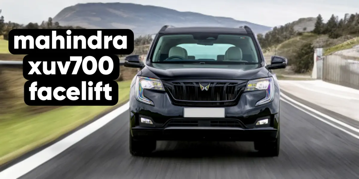 Mahindra XUV700 Facelift: दमदार फीचर्स, नई डिजाइन और शानदार परफ़ोर्मेंस